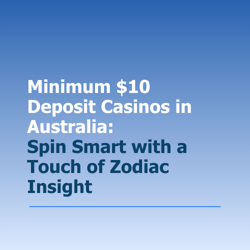 Minimum $10 Deposit Casino Australia: Spin Smart with a Touch of Zodiac Insight